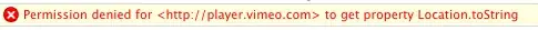Permission denied for <code><http://player.vimeo.com></code> to get pet property Location.toString